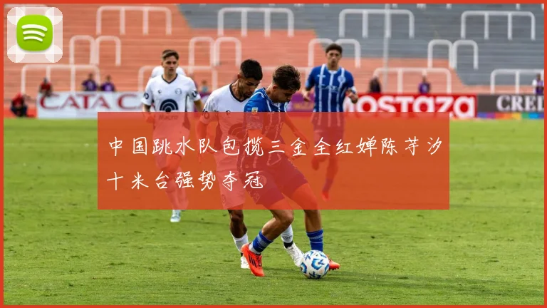 中国跳水队包揽三金全红婵陈芋汐十米台强势夺冠
