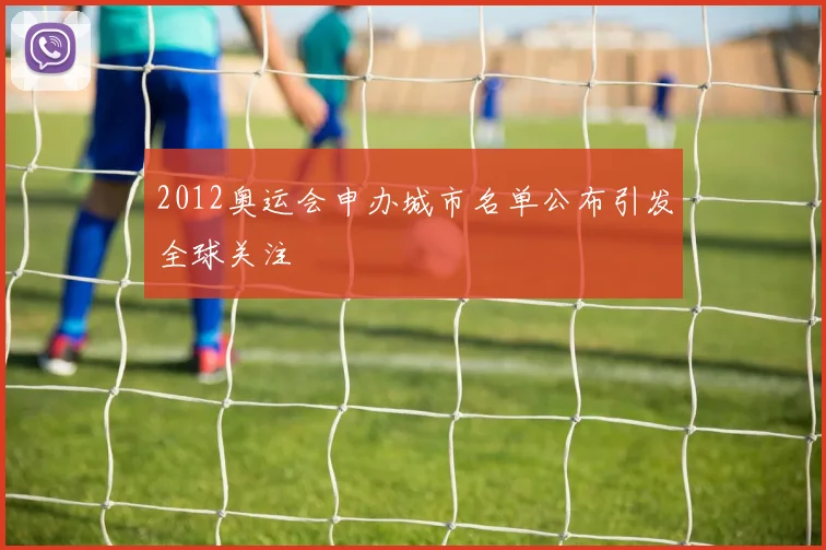 2012奥运会申办城市名单公布引发全球关注