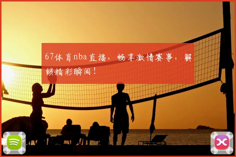 67体育nba直播，畅享激情赛事，解锁精彩瞬间！