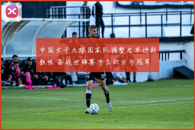 中国女子九球国家队调整名单迎新教练 备战世锦赛冲击积分与冠军