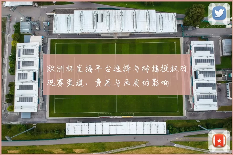 欧洲杯直播平台选择与转播授权对观赛渠道、费用与画质的影响