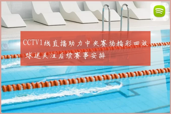 CCTV1线直播助力中央赛场精彩回放 球迷关注后续赛事安排