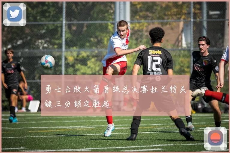 勇士击败火箭晋级总决赛杜兰特关键三分锁定胜局