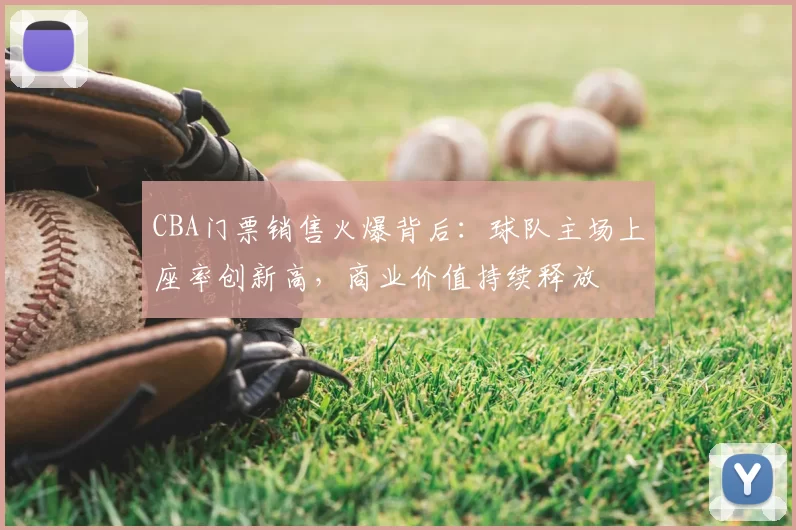 CBA门票销售火爆背后：球队主场上座率创新高，商业价值持续释放