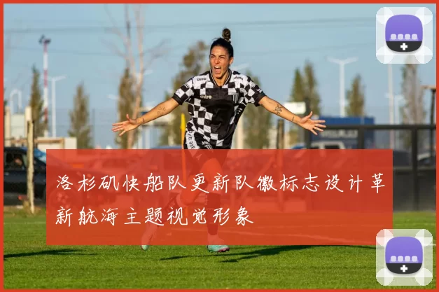 洛杉矶快船队更新队徽标志设计革新航海主题视觉形象