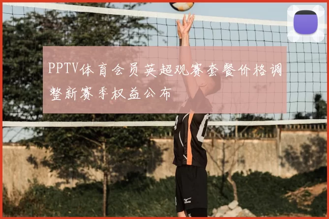 PPTV体育会员英超观赛套餐价格调整新赛季权益公布