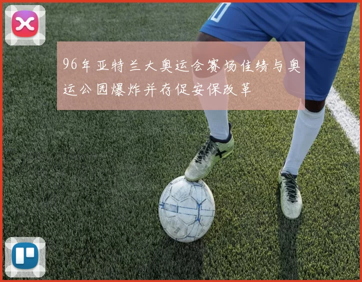 96年亚特兰大奥运会赛场佳绩与奥运公园爆炸并存促安保改革