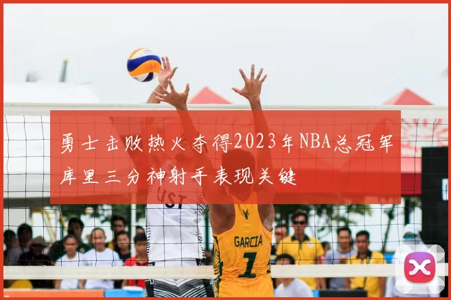 勇士击败热火夺得2023年NBA总冠军库里三分神射手表现关键