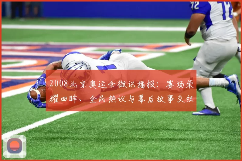 2008北京奥运会微记播报：赛场荣耀回眸、全民热议与幕后故事交织